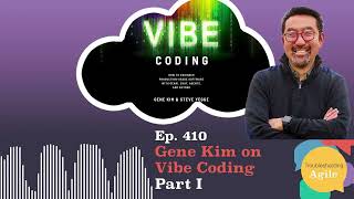 Gene Kim on Vibe Coding - Part I | Episode 410 | Troubleshooting Agile