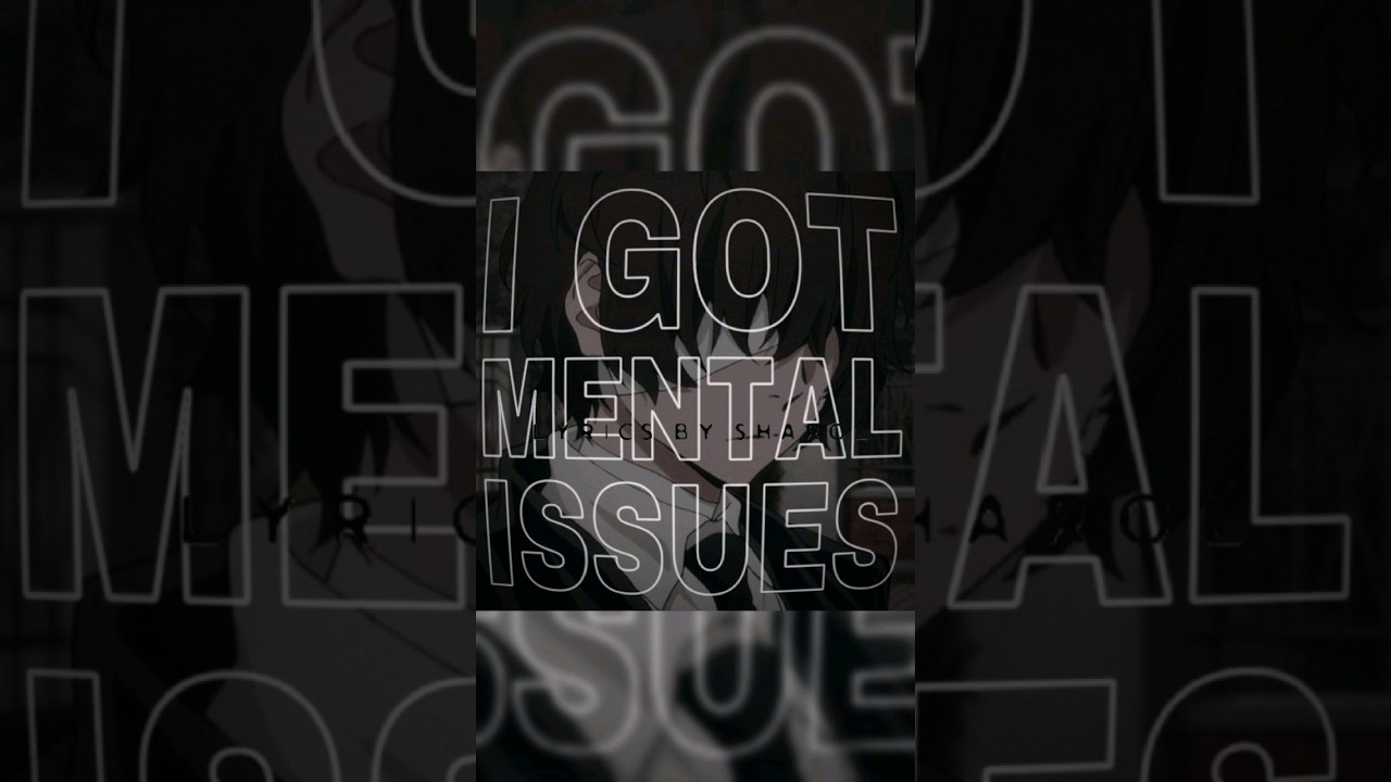 "I got Mental Issues, Always F