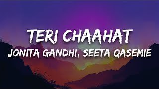 Jonita Gandhi, Seeta Qasemie - Teri Chaahat (Lyrics)