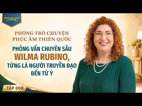 Phòng Trò chuyện Phúc âm Thiên quốc, Tập 008: Phỏng vấn chuyên sâu Wilma Rubino, từng là người truyền đạo đến từ Ý