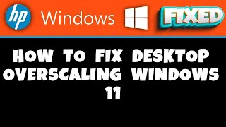 hp laptop -  how to fix desktop overscaling windows 11