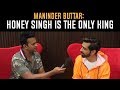 Maninder Buttar : ‘Honey Singh is the ONLY King!’ Sakhiyaan