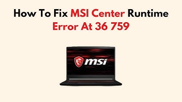 How To Fix MSI Center Runtime Error At 36 759