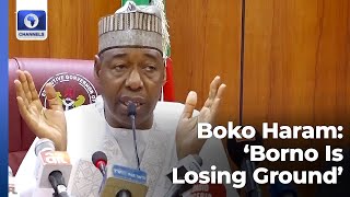 Boko Haram: 'Borno Is Losing Ground', Gov Zulum Cries Out [Full Speech]