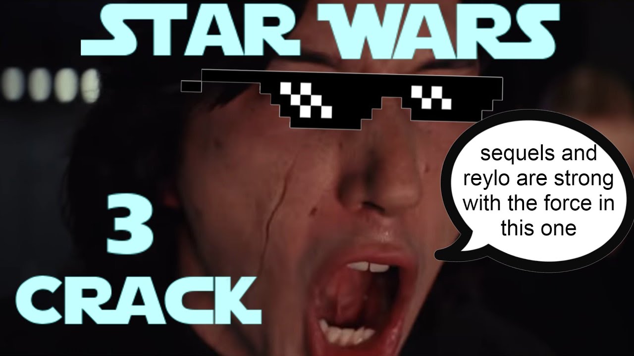 Star Wars Crack 3 (you can expect even more sequels and reylo)