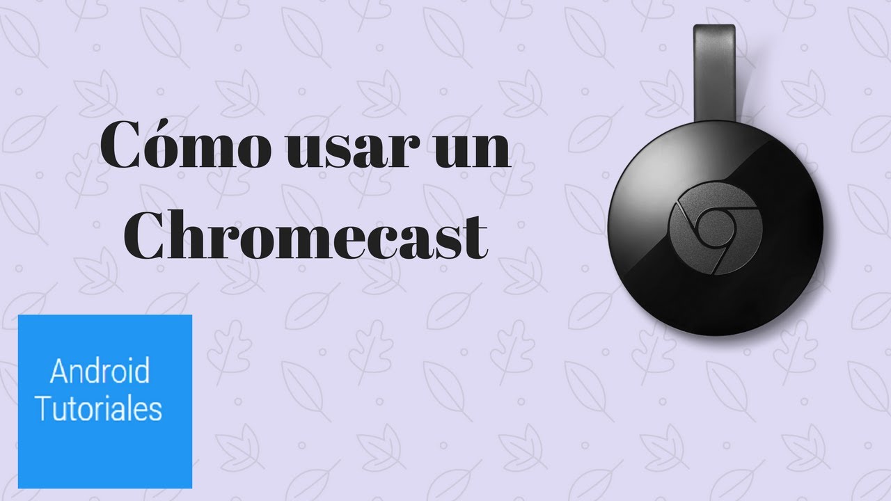 Cómo usar un Chromecast 