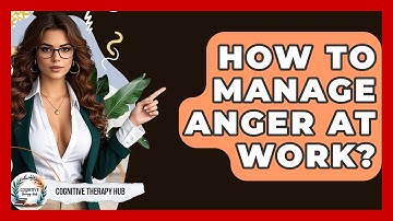 How To Manage Anger At Work? - Cognitive Therapy Hub