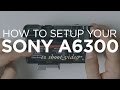 How to Setup Your Sony A6300 to Shoot Video (Easy Step-by-Step Guide)