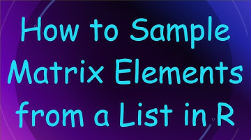 How to Sample Matrix Elements from a List in R
