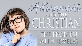 Adornment & the Christian: The Problem with Jewelry