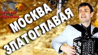 МОСКВА ЗЛАТОГЛАВАЯ под баян - поет Вячеслав Абросимов