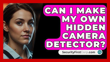 Can I Make My Own Hidden Camera Detector? - SecurityFirstCorp.com