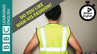 Do you like high-visibility fashion? 6 Minute English