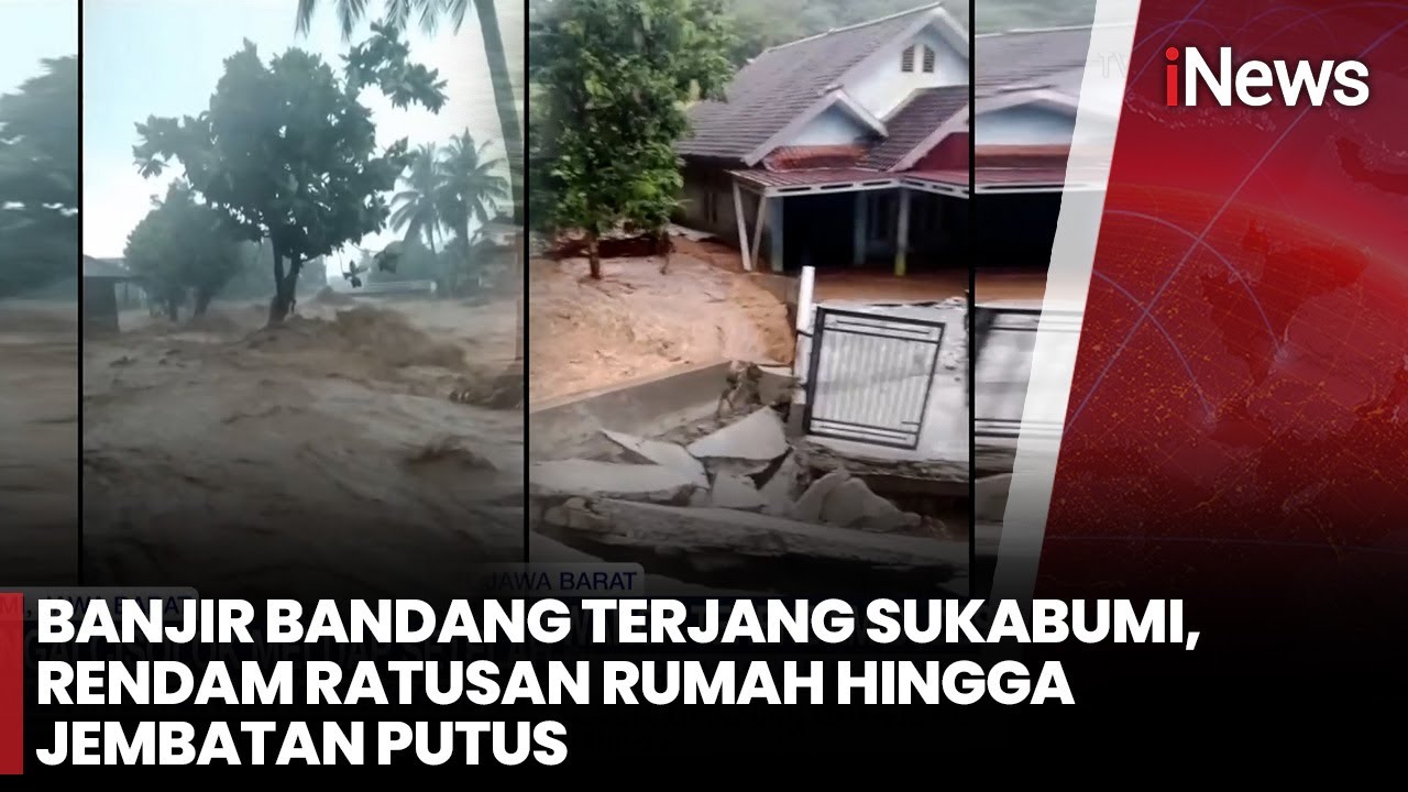 Mencekam! Banjir Bandang Terjang Sukabumi, Rendam Ratusan Rumah hingga Jembatan Putus