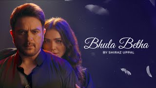 Video thumbnail of "Bhula Betha | Shiraz Uppal Ft. Humaima Malick [Original Music Video]"