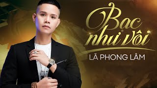 Lã Phong Lâm - Bạc Như Vôi, Đời Cho Đi Còn Mãi | Những Ca Khúc Hay Nhất Của Lã Phong Lâm