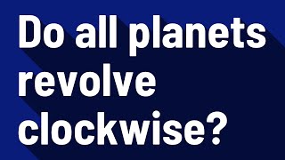 Do all planets revolve clockwise?