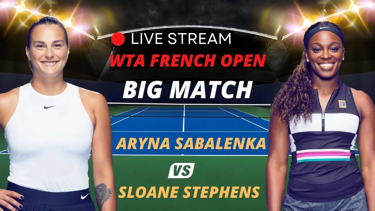 WTA LIVE ARYNA SABALENKA VS SLOANE STEPHENS WTA ROLAND GARROS 2023 TENNIS MATCH PREVIEW STREAM