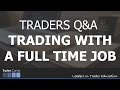 Trading With A Full Time Job - TRADER Q&amp;A