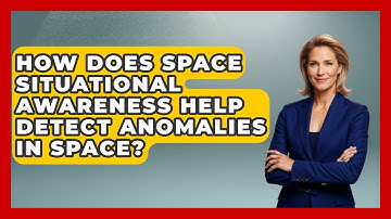 How Does Space Situational Awareness Help Detect Anomalies In Space? - Tactical Warfare Experts