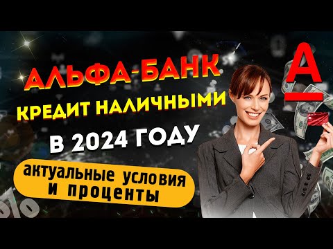 Альфа-Банк - кредит наличными в 2024 году | Актуальные условия и проценты