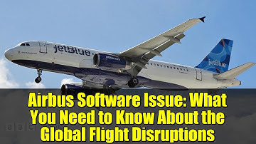 Airbus Software Issue: What You Need to Know About the Global Flight Disruptions