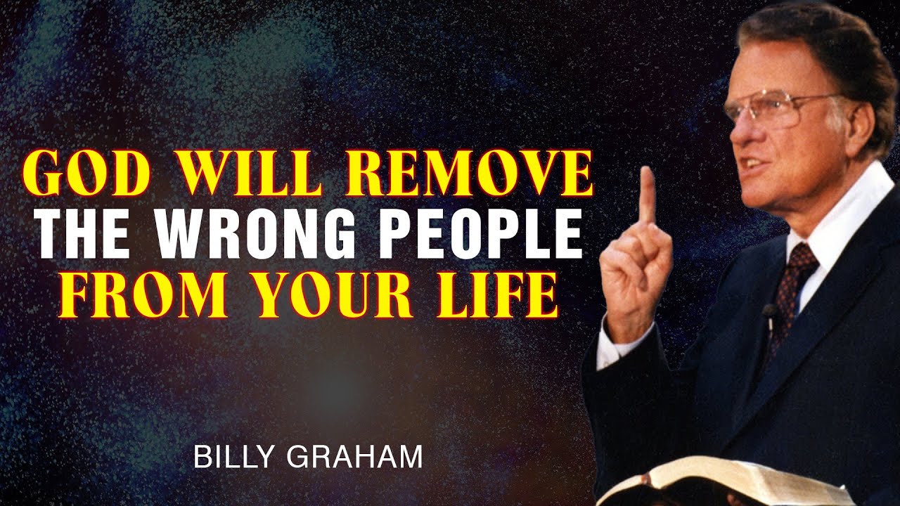 God Will Remove the Wrong People from Your Life - Billy Graham