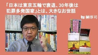 「日本は東京五輪で衰退、30年後は犯罪多発国家」とは、大きなお世話　by榊淳司