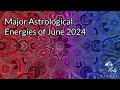 Major Astrological Energies of June 2024 ~ Strong Gemini, Pisces; Saturn Retro; Full Venus Blooming