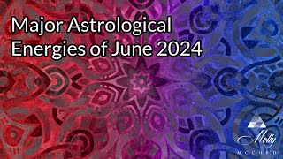Major Astrological Energies of June 2024 ~ Strong Gemini, Pisces; Saturn Retro; Full Venus Blooming