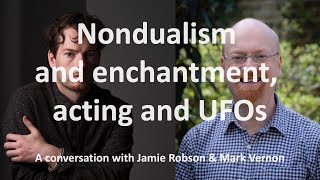 Nondualism & enchantment, acting & UFOs (Rupert Spira & Meister Eckhart too). Talk with Jamie Robson