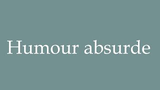 How to Pronounce ''Humour absurde'' (Absurd humor) Correctly in French