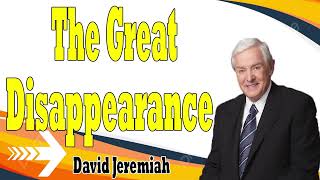 The Great Disappearance David Jeremiah 2024