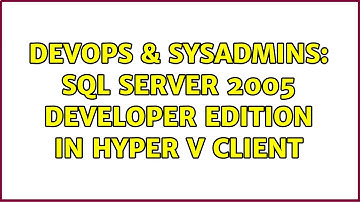 DevOps & SysAdmins: SQL Server 2005 Developer Edition in Hyper v client (2 Solutions!!)