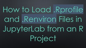 How to Load .Rprofile and .Renviron Files in JupyterLab from an R Project