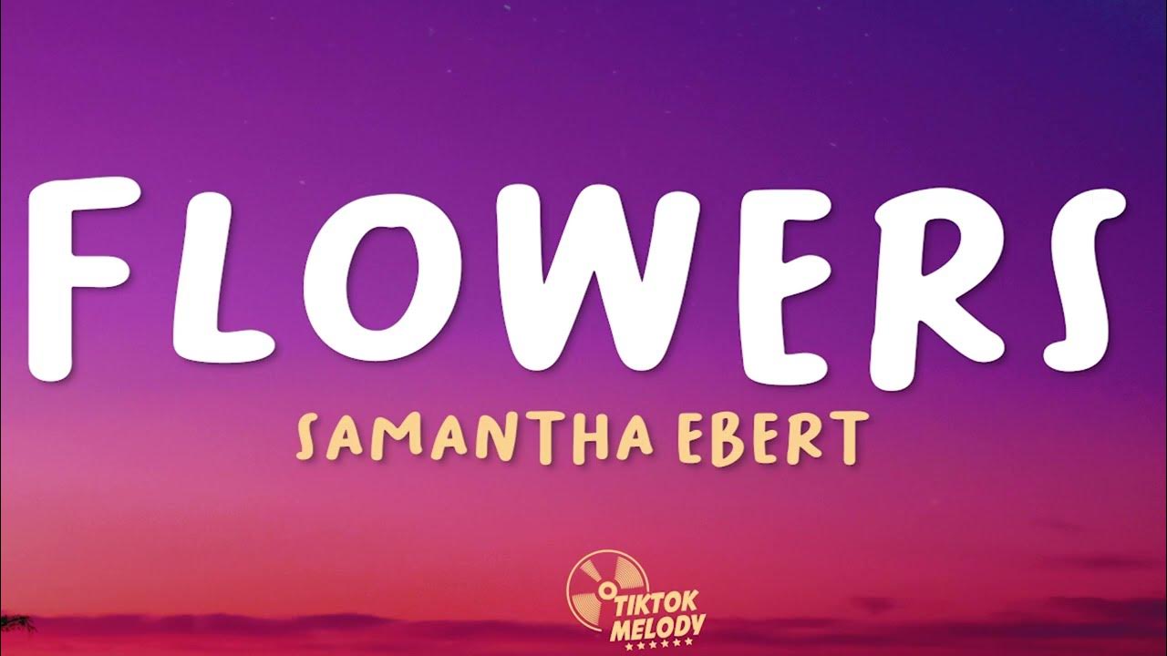 Samantha Ebert - Flowers (Lyrics) Samantha Ebert - Flowers (Lyrics)