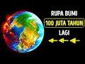 Rupa Bumi 100 Juta Tahun dari Sekarang