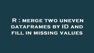 R : merge two uneven dataframes by ID and fill in missing values