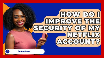 How Do I Improve The Security Of My Netflix Account? - Be App Savvy