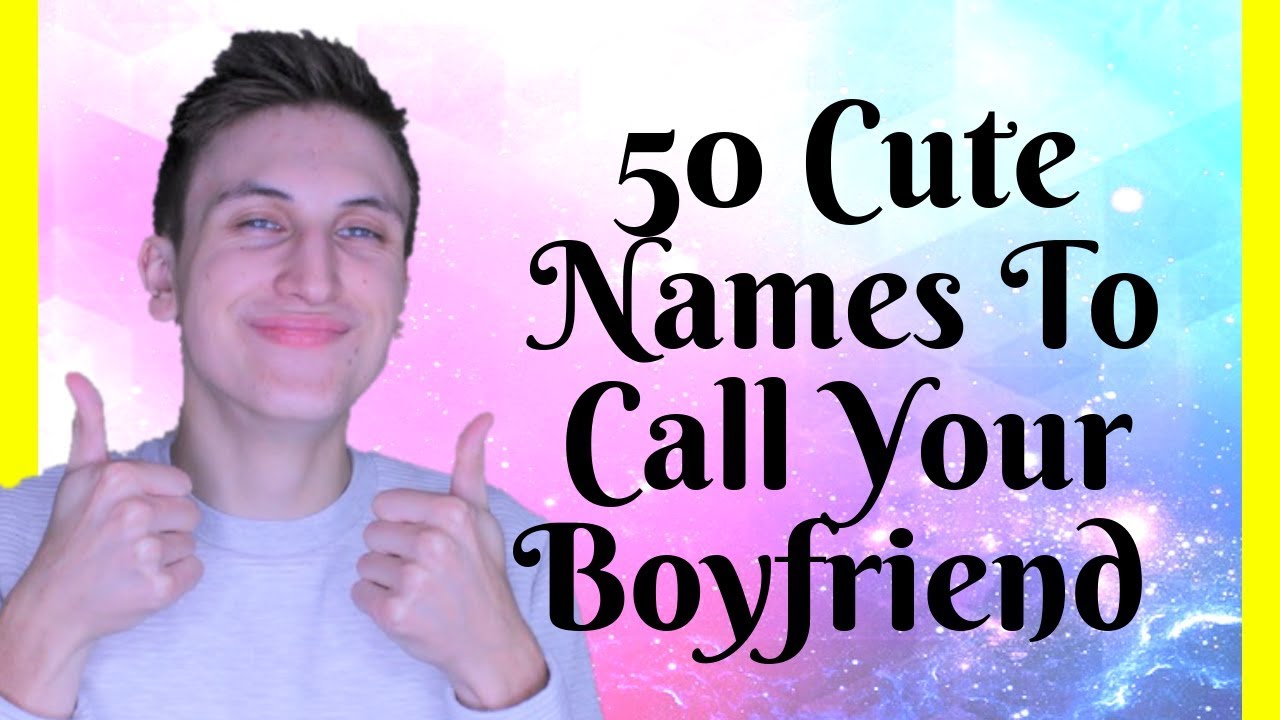 Some boyfriend names to are what call your 60 Nicknames