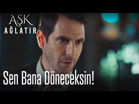 Sen bana döneceksin! 😤