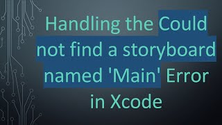 Handling the Could not find a storyboard named 'Main' Error in Xcode