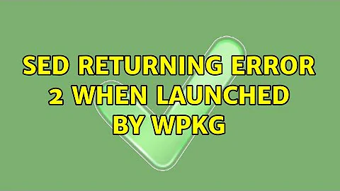SED returning error 2 when launched by Wpkg