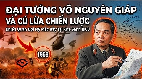 Đại Tướng Võ Nguyên Giáp Và Cú Lừa Chiến Lược Khiến Quân Đội Mỹ Mắc Bẫy Tại Khe Sanh 1968