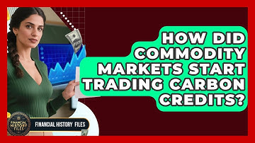 How Did Commodity Markets Start Trading Carbon Credits? - Financial History Files