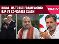 India-US Trade Framework: BJP Vs Congress Clash