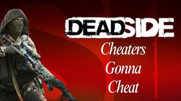 Cheaters Gonna Cheat - Some of the more Blatant Deadside Cheaters