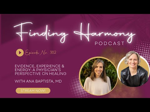 Evidence, Experience & Energy: A Physician’s Perspective on Healing with Ana Baptista, MD