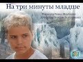 Фильм НА ТРИ МИНУТЫ МЛАДШЕ. Детская студия КиноНива, 4 смена, 2019