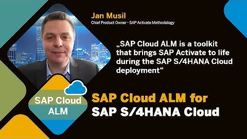 Jan Musil on how SAP Cloud ALM brings SAP Activate to life for SAP S/4HANA Cloud deployments